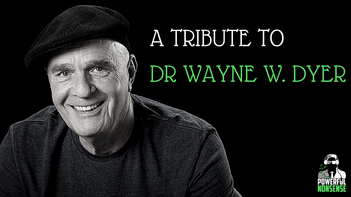 A Tribute To Doctor Wayne W Dyer Powerful Nonsense